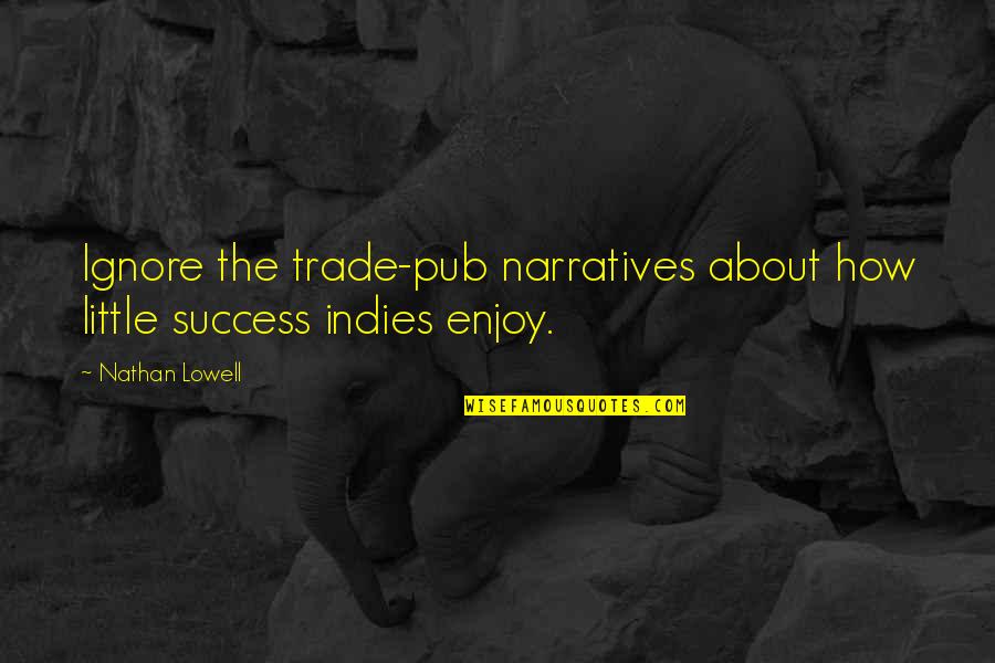 Narrative Quotes By Nathan Lowell: Ignore the trade-pub narratives about how little success