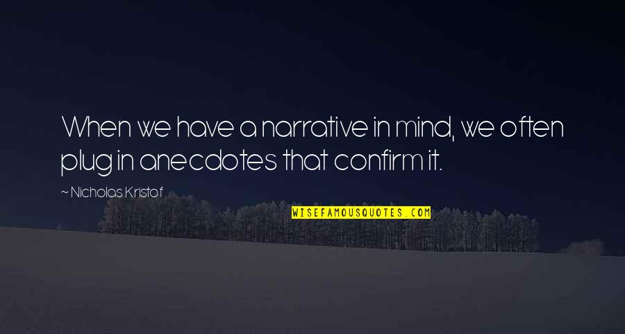 Narrative Quotes By Nicholas Kristof: When we have a narrative in mind, we