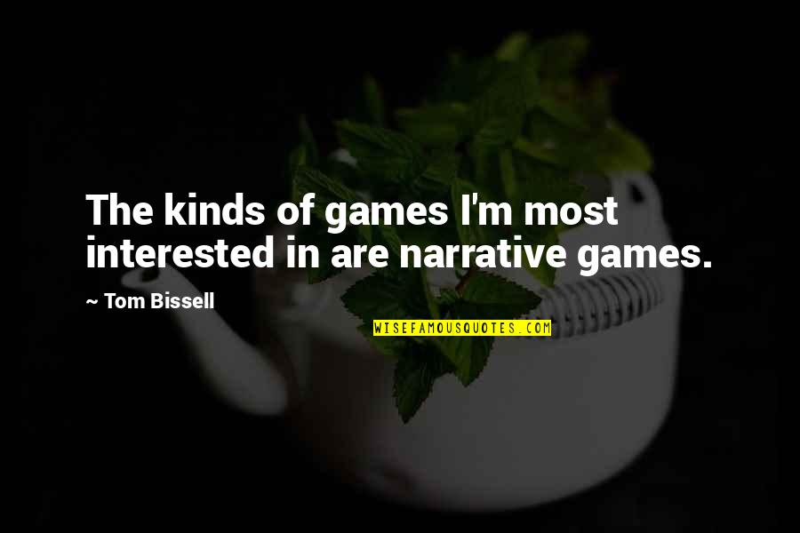 Narrative Quotes By Tom Bissell: The kinds of games I'm most interested in