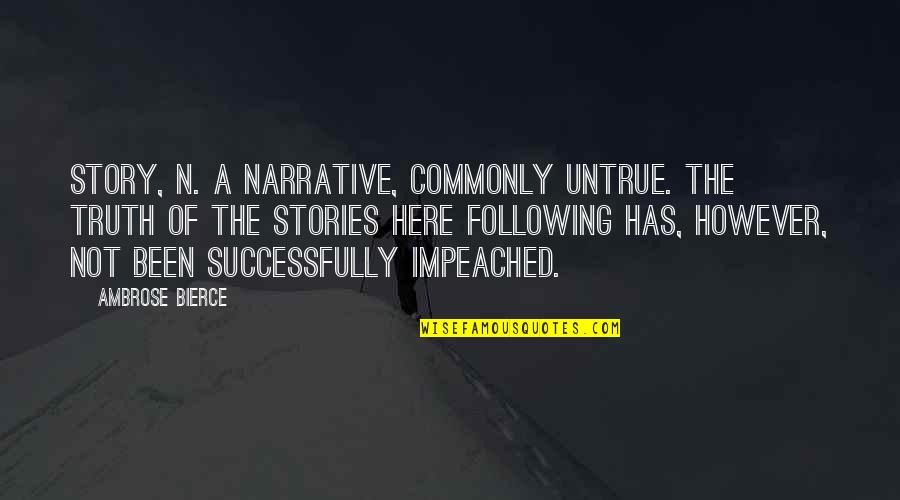 Narrative Story Quotes By Ambrose Bierce: STORY, n. A narrative, commonly untrue. The truth