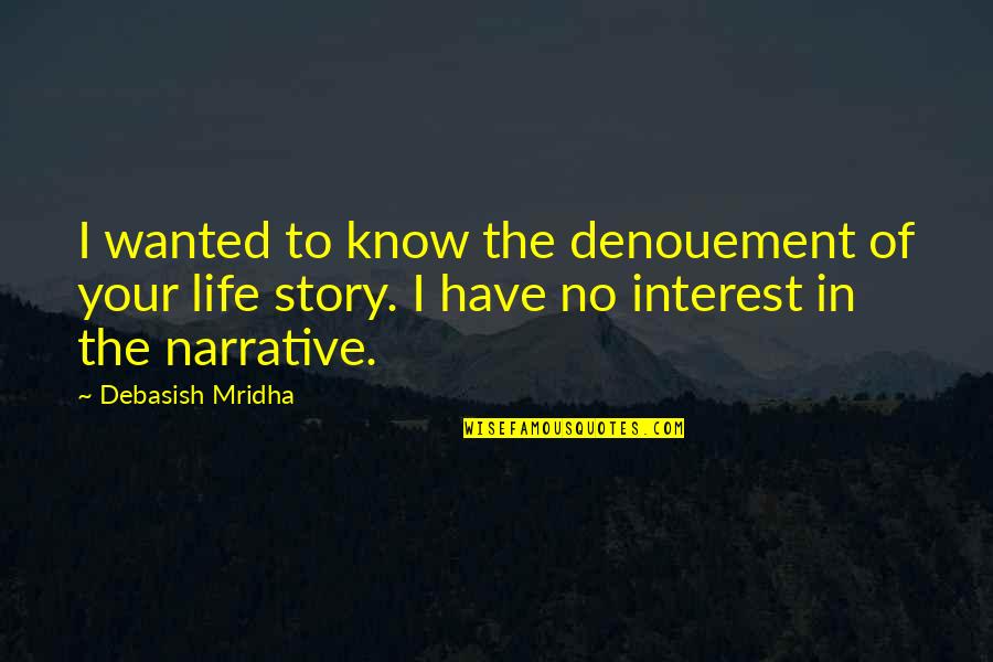 Narrative Story Quotes By Debasish Mridha: I wanted to know the denouement of your