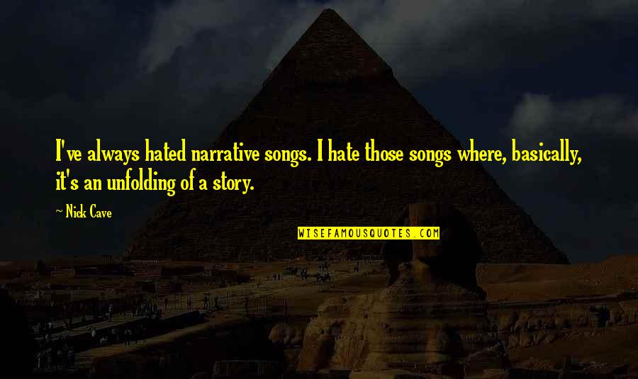 Narrative Story Quotes By Nick Cave: I've always hated narrative songs. I hate those Narrative Story Quotes By Nick Cave: I've always hated narrative songs. I hate those