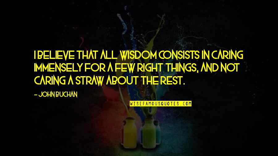 Narrative Voice Quotes By John Buchan: I believe that all wisdom consists in caring Narrative Voice Quotes By John Buchan: I believe that all wisdom consists in caring