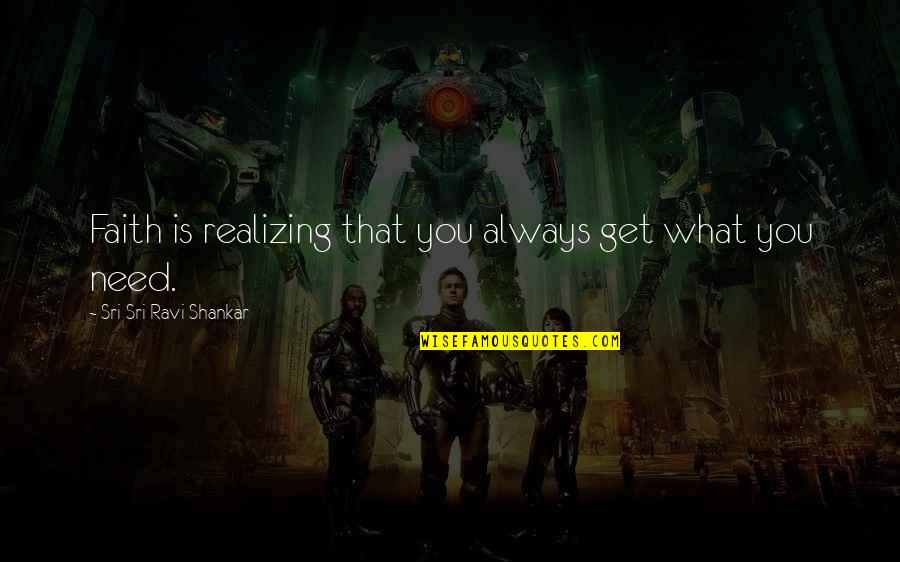 Narrative Voice Quotes By Sri Sri Ravi Shankar: Faith is realizing that you always get what Narrative Voice Quotes By Sri Sri Ravi Shankar: Faith is realizing that you always get what