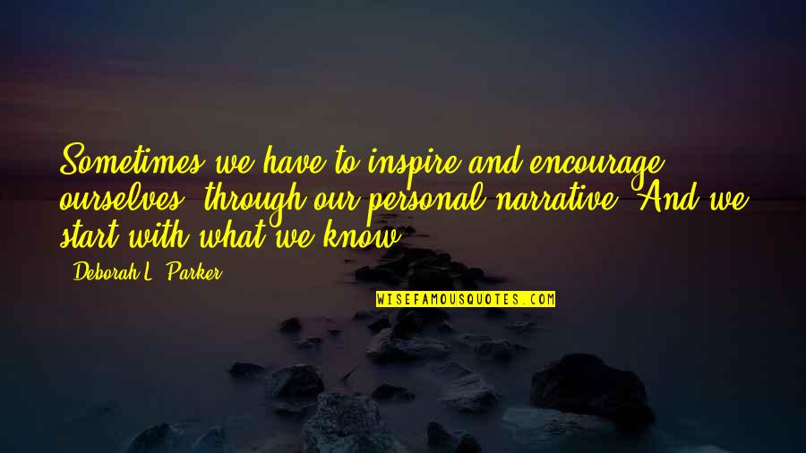 Narrative With Quotes By Deborah L. Parker: Sometimes we have to inspire and encourage ourselves,