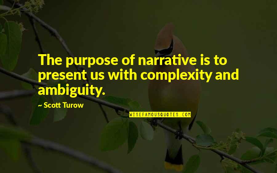 Narrative With Quotes By Scott Turow: The purpose of narrative is to present us