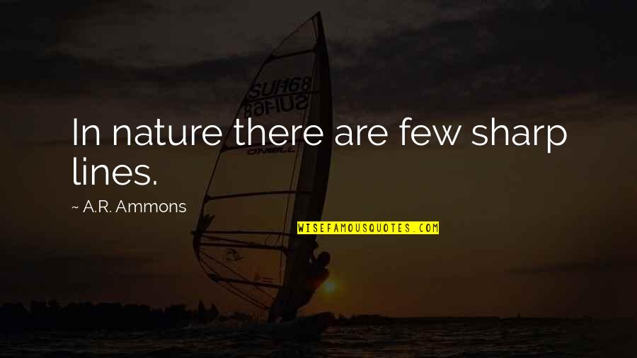 Narratively Magazine Quotes By A.R. Ammons: In nature there are few sharp lines.