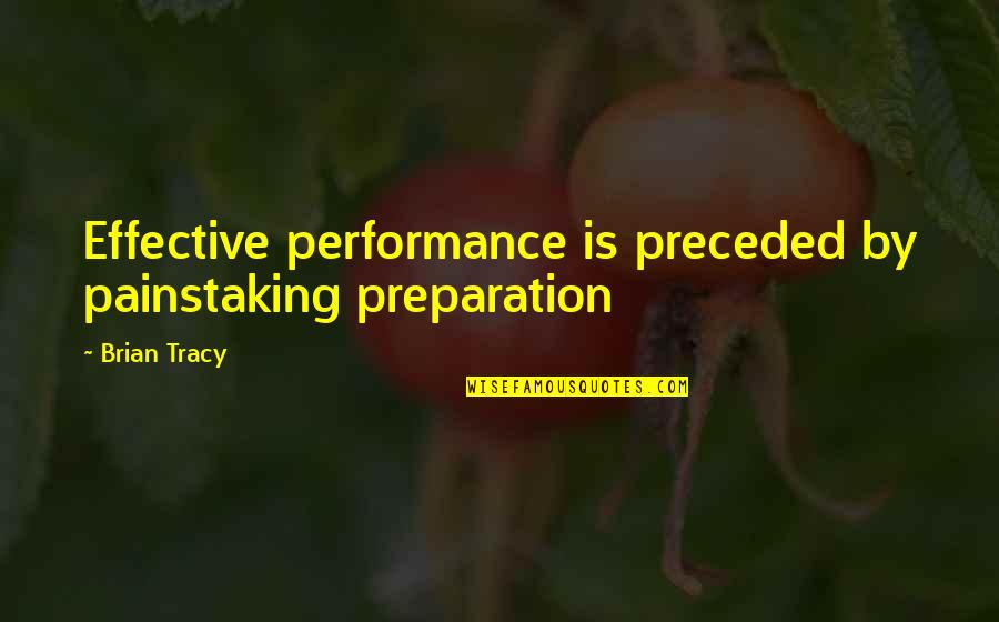 Narratively Magazine Quotes By Brian Tracy: Effective performance is preceded by painstaking preparation