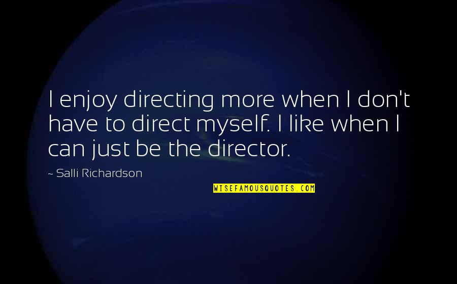 Narratively Magazine Quotes By Salli Richardson: I enjoy directing more when I don't have