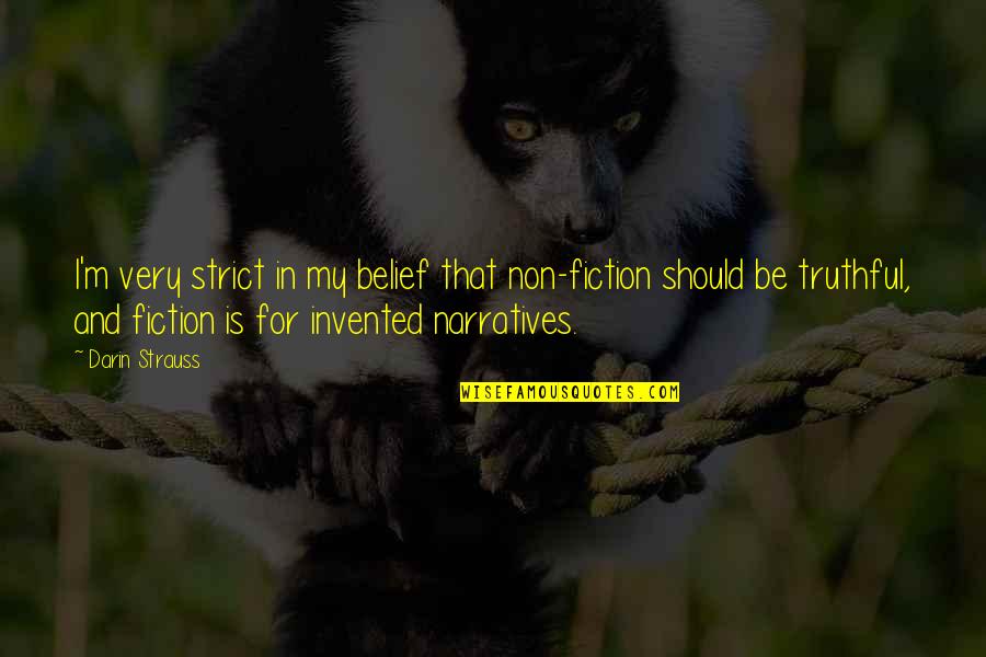 Narratives Quotes By Darin Strauss: I'm very strict in my belief that non-fiction Narratives Quotes By Darin Strauss: I'm very strict in my belief that non-fiction