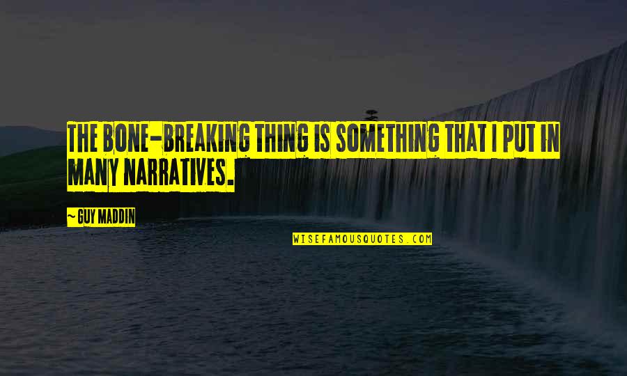 Narratives Quotes By Guy Maddin: The bone-breaking thing is something that I put