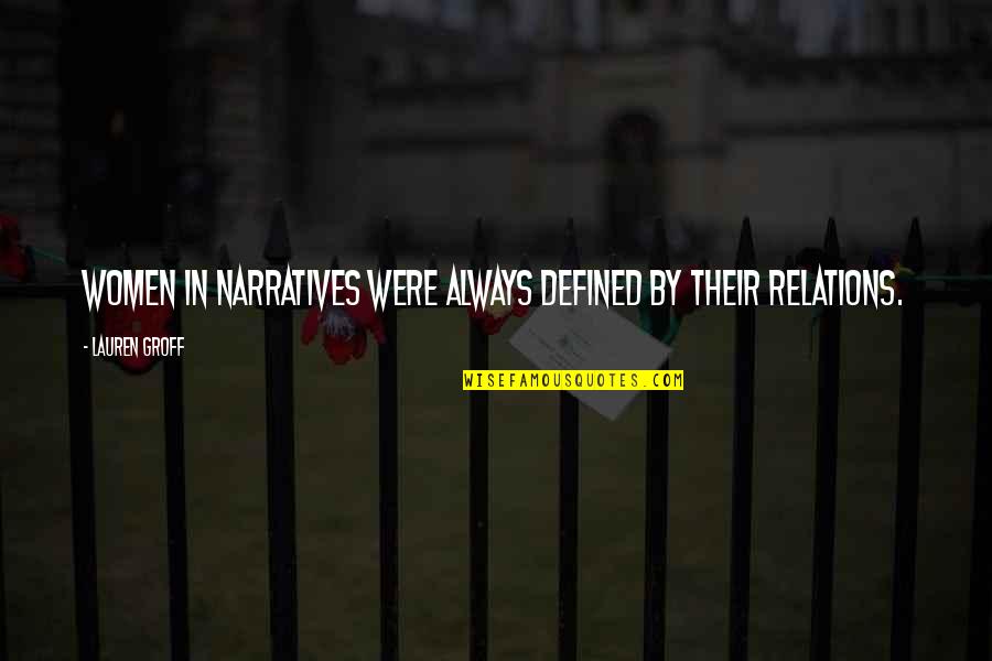 Narratives Quotes By Lauren Groff: Women in narratives were always defined by their Narratives Quotes By Lauren Groff: Women in narratives were always defined by their