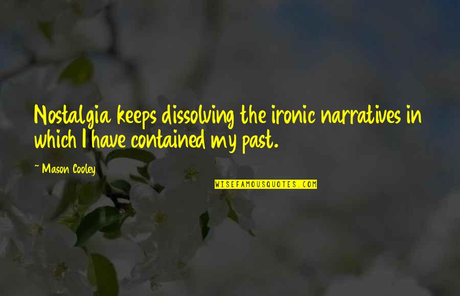 Narratives Quotes By Mason Cooley: Nostalgia keeps dissolving the ironic narratives in which