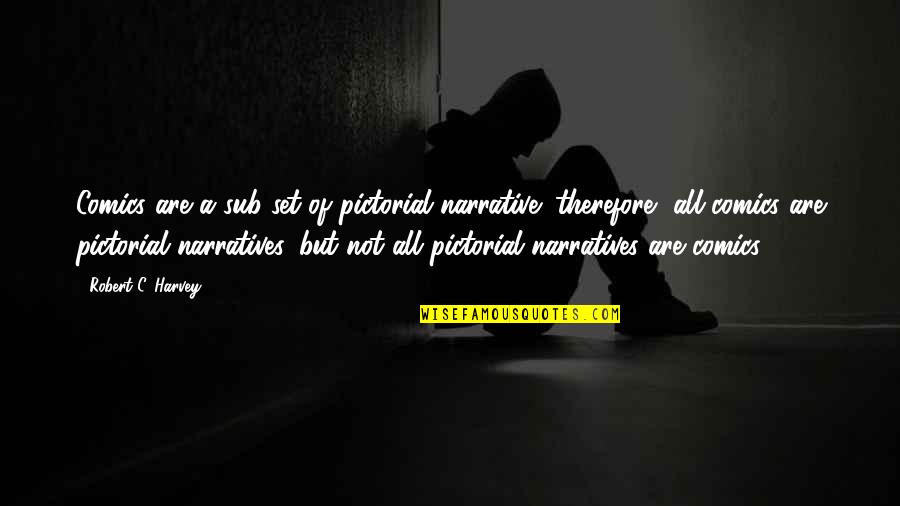 Narratives Quotes By Robert C. Harvey: Comics are a sub-set of pictorial narrative; therefore, Narratives Quotes By Robert C. Harvey: Comics are a sub-set of pictorial narrative; therefore,