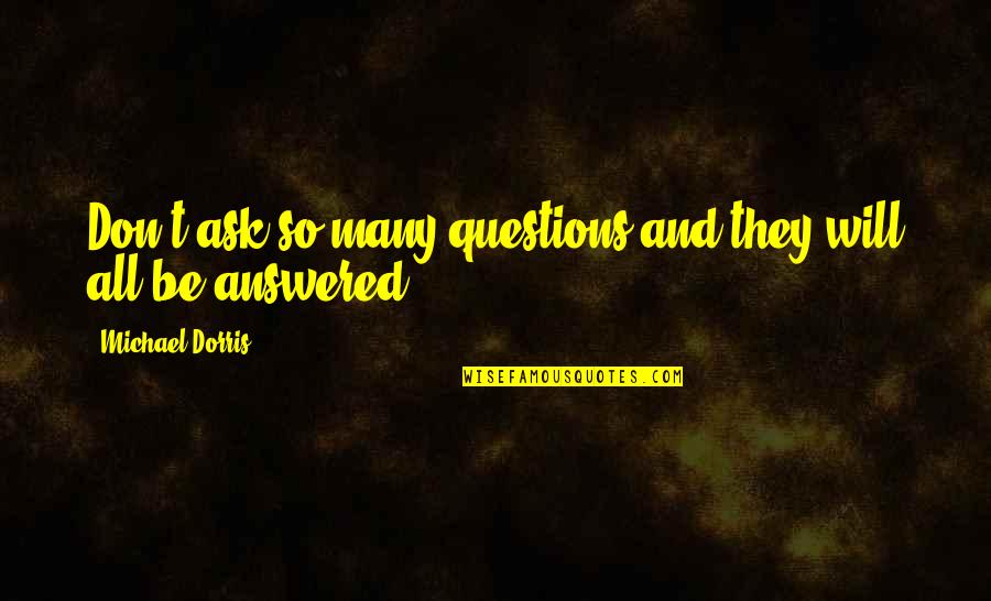Narrativity And Self Creating Quotes By Michael Dorris: Don't ask so many questions and they will Narrativity And Self Creating Quotes By Michael Dorris: Don't ask so many questions and they will