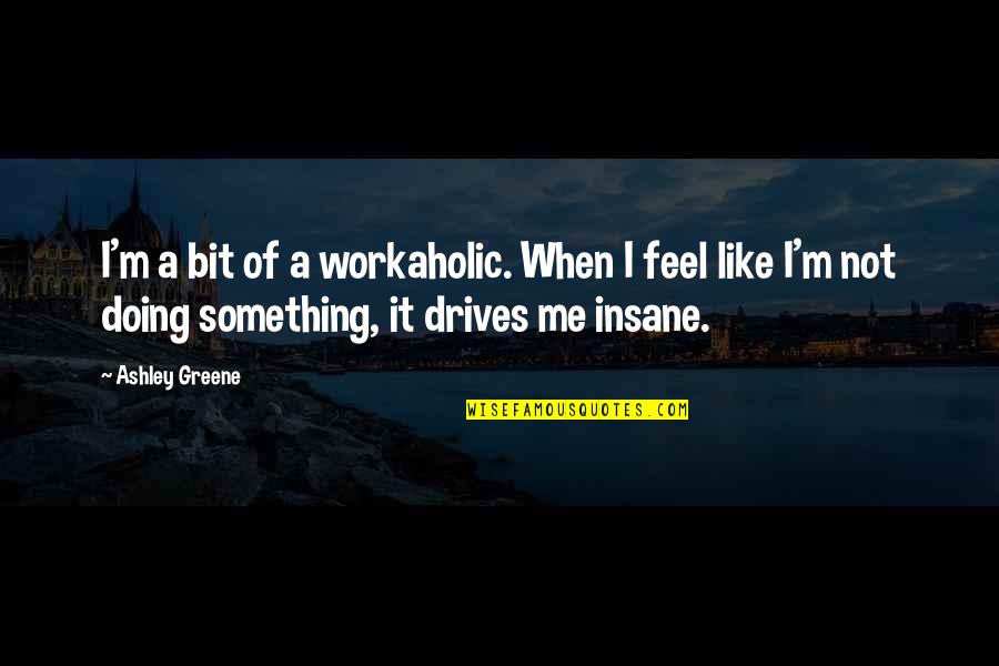 Narratological Approach Quotes By Ashley Greene: I'm a bit of a workaholic. When I
