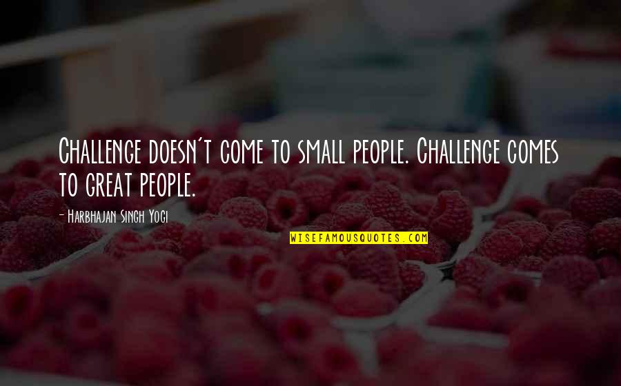 Narratological Approach Quotes By Harbhajan Singh Yogi: Challenge doesn't come to small people. Challenge comes