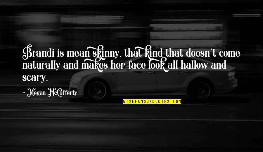 Narratological Approach Quotes By Megan McCafferty: Brandi is mean skinny, that kind that doesn't
