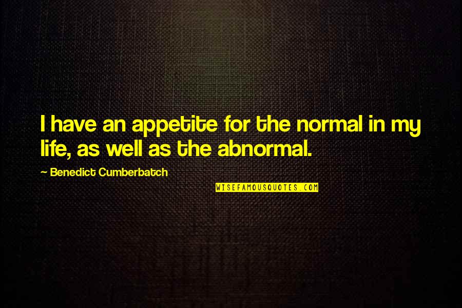 Narratological Quotes By Benedict Cumberbatch: I have an appetite for the normal in