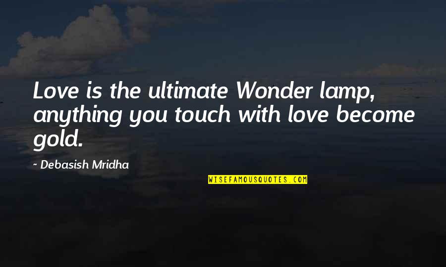 Narratological Quotes By Debasish Mridha: Love is the ultimate Wonder lamp, anything you