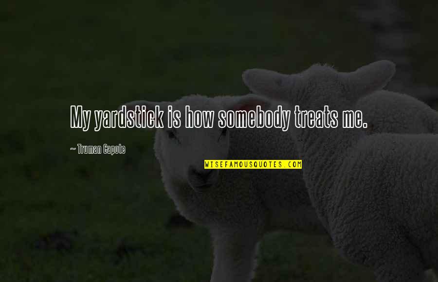 Narratore Esterno Quotes By Truman Capote: My yardstick is how somebody treats me.