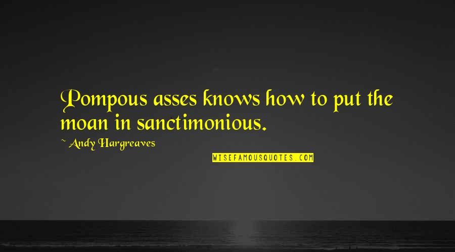 Narratore Interno Quotes By Andy Hargreaves: Pompous asses knows how to put the moan