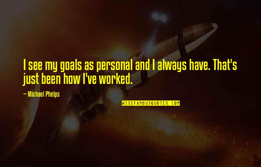 Narratorial Quotes By Michael Phelps: I see my goals as personal and I
