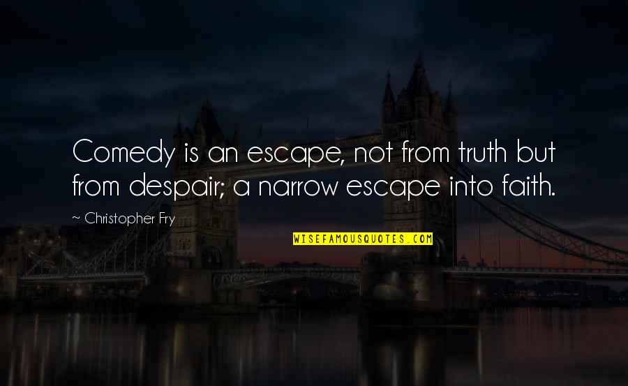 Narrow Escape Quotes By Christopher Fry: Comedy is an escape, not from truth but