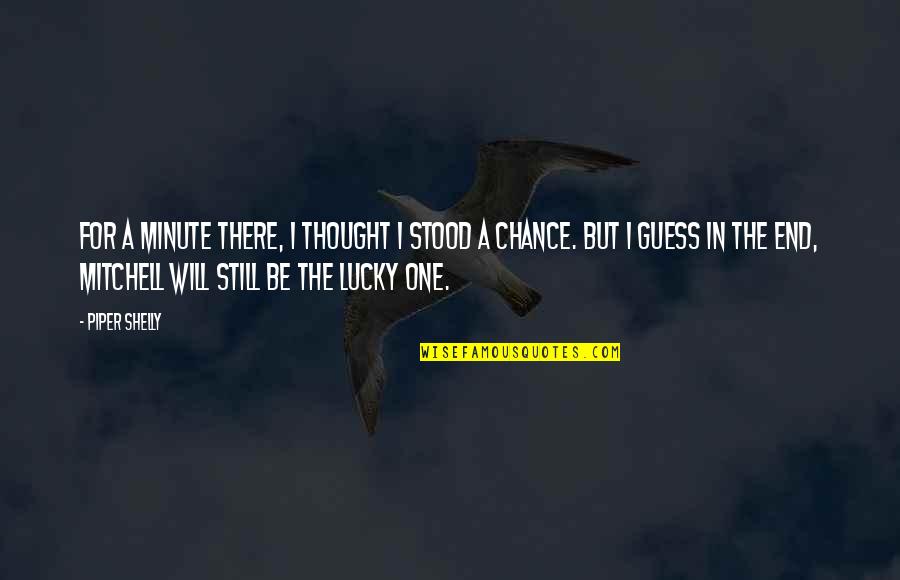 Narrow Escape Quotes By Piper Shelly: For a minute there, I thought I stood Narrow Escape Quotes By Piper Shelly: For a minute there, I thought I stood