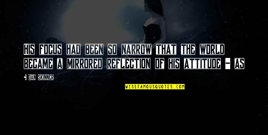 Narrow Focus Quotes By Dan Skinner: His focus had been so narrow that the Narrow Focus Quotes By Dan Skinner: His focus had been so narrow that the