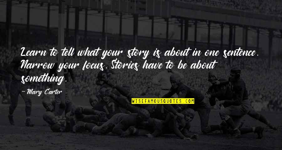 Narrow Focus Quotes By Mary Carter: Learn to tell what your story is about Narrow Focus Quotes By Mary Carter: Learn to tell what your story is about