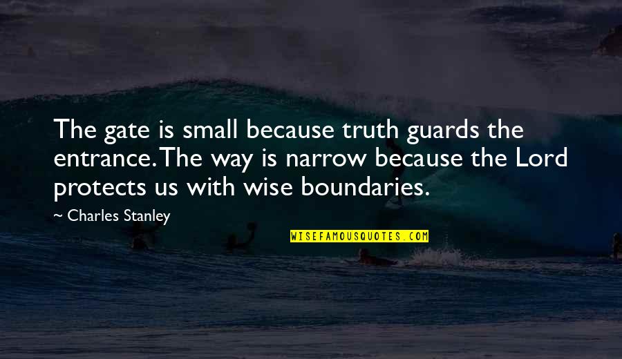 Narrow Gate Quotes By Charles Stanley: The gate is small because truth guards the