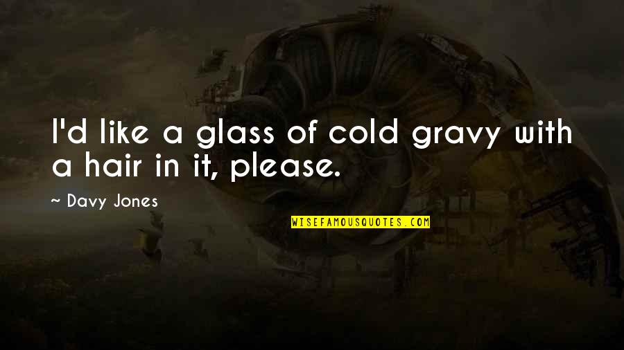 Narrow Margin Quotes By Davy Jones: I'd like a glass of cold gravy with