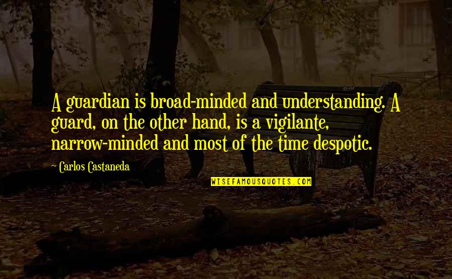 Narrow Minded Quotes By Carlos Castaneda: A guardian is broad-minded and understanding. A guard,