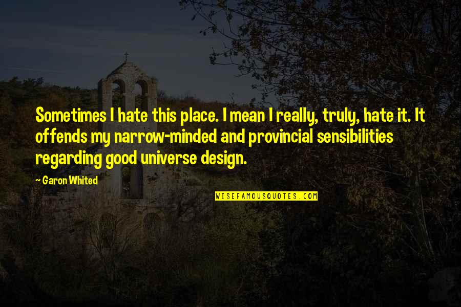 Narrow Minded Quotes By Garon Whited: Sometimes I hate this place. I mean I