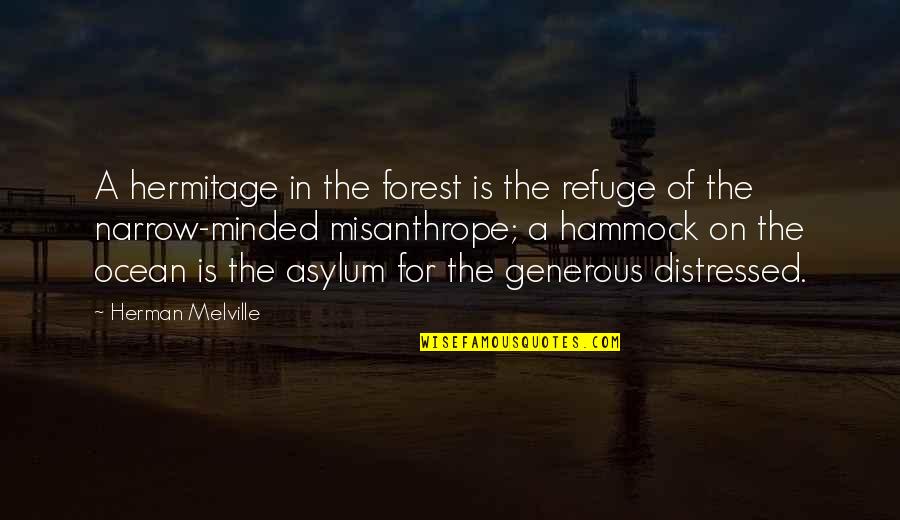 Narrow Minded Quotes By Herman Melville: A hermitage in the forest is the refuge