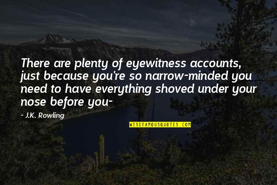 Narrow Minded Quotes By J.K. Rowling: There are plenty of eyewitness accounts, just because