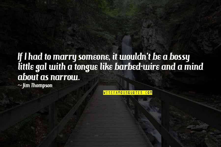 Narrow Minded Quotes By Jim Thompson: If I had to marry someone, it wouldn't