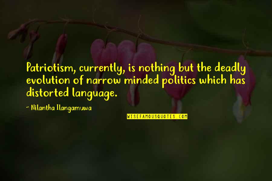 Narrow Minded Quotes By Nilantha Ilangamuwa: Patriotism, currently, is nothing but the deadly evolution