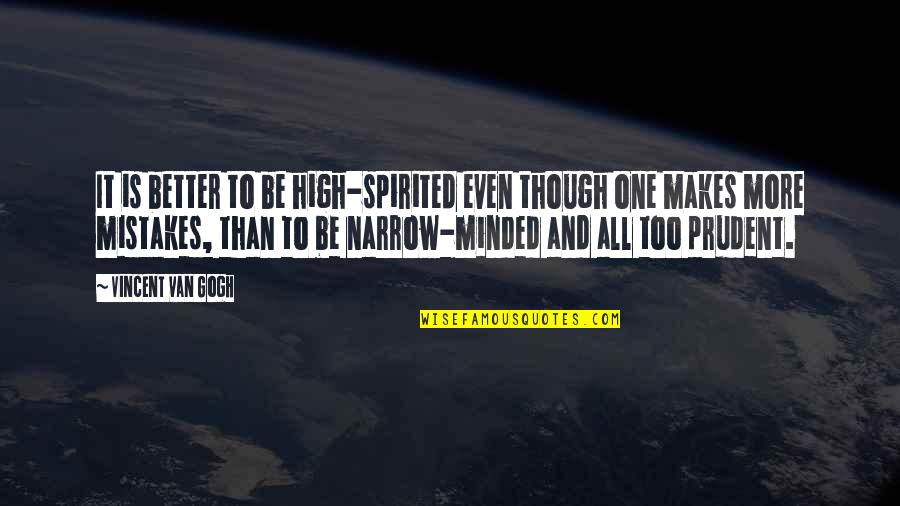 Narrow Minded Quotes By Vincent Van Gogh: It is better to be high-spirited even though