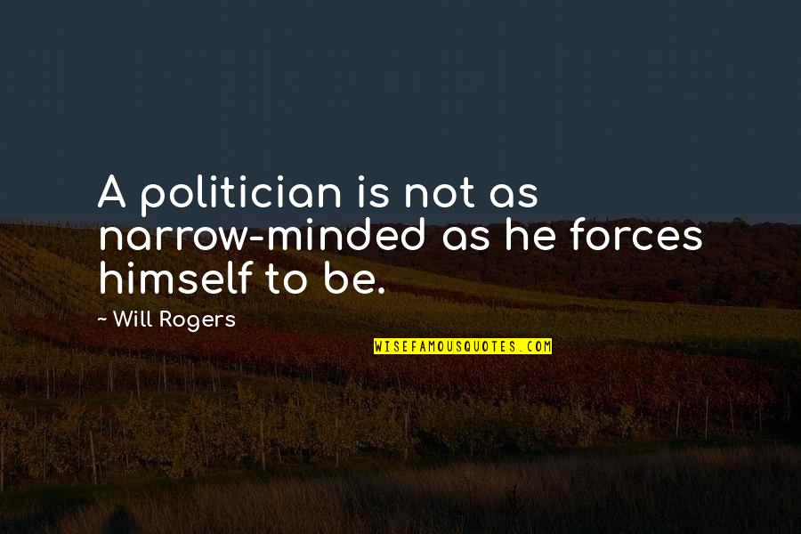 Narrow Minded Quotes By Will Rogers: A politician is not as narrow-minded as he