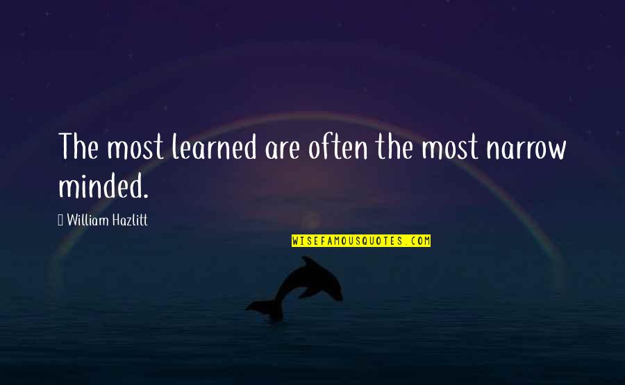 Narrow Minded Quotes By William Hazlitt: The most learned are often the most narrow