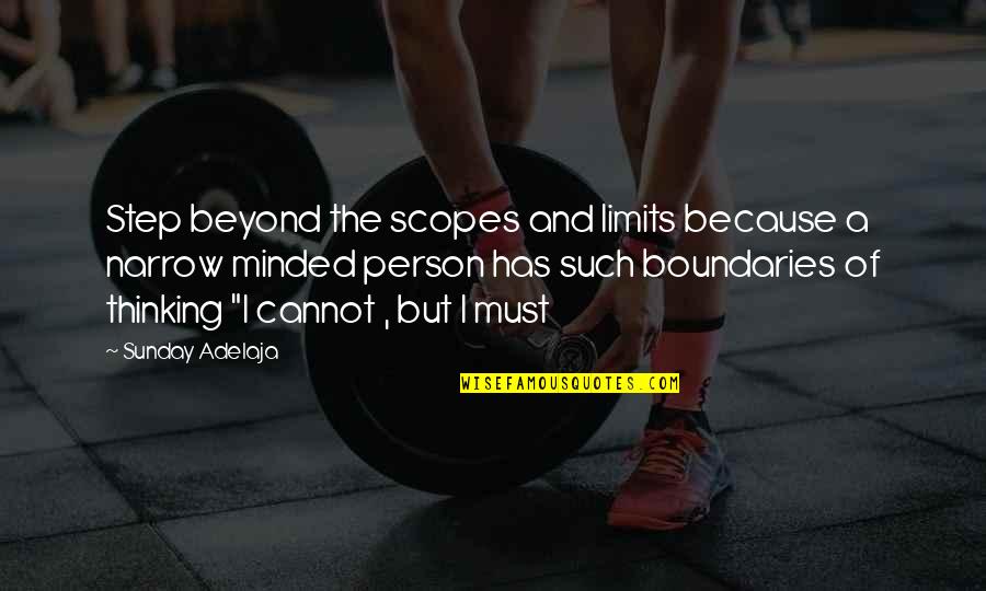Narrow Minded Thinking Quotes By Sunday Adelaja: Step beyond the scopes and limits because a Narrow Minded Thinking Quotes By Sunday Adelaja: Step beyond the scopes and limits because a