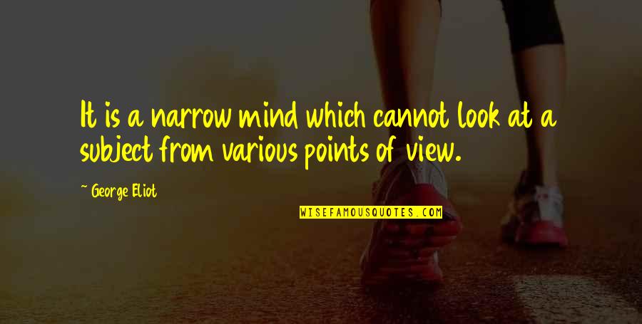Narrow Mindedness Quotes By George Eliot: It is a narrow mind which cannot look