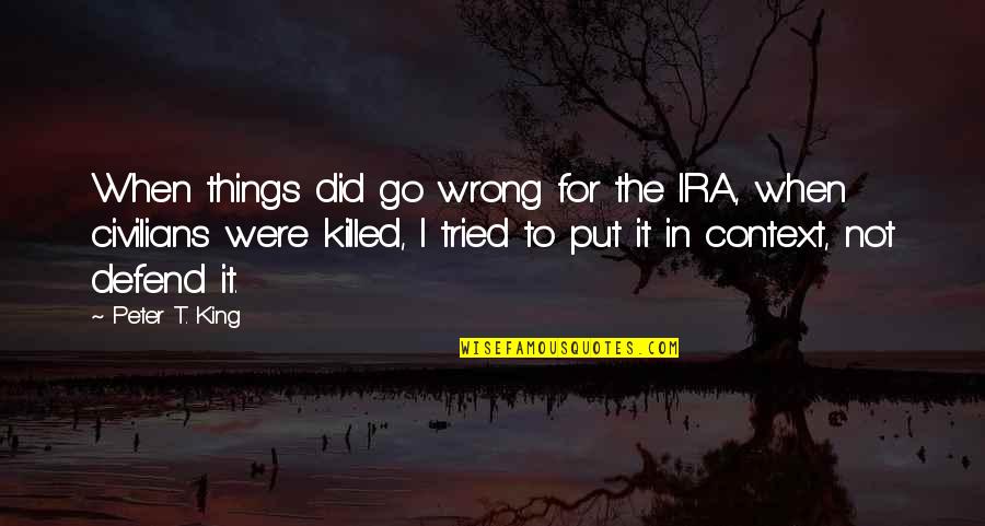 Narrow Mindedness Quotes By Peter T. King: When things did go wrong for the IRA,