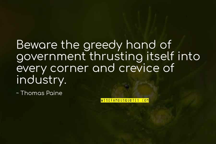 Narrow Mindedness Quotes By Thomas Paine: Beware the greedy hand of government thrusting itself