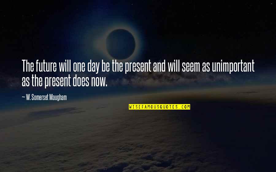 Narrow Mindedness Synonym Quotes By W. Somerset Maugham: The future will one day be the present