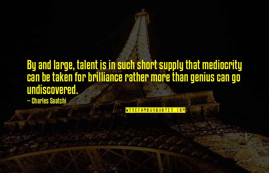 Narrow Path Quotes By Charles Saatchi: By and large, talent is in such short