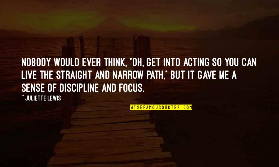 Narrow Path Quotes By Juliette Lewis: Nobody would ever think, "Oh, get into acting