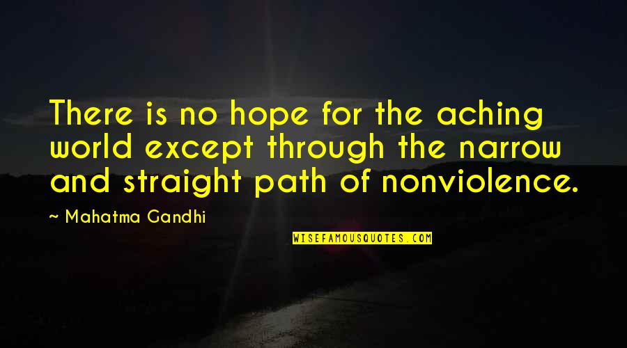 Narrow Path Quotes By Mahatma Gandhi: There is no hope for the aching world